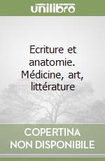 Ecriture et anatomie. Médicine, art, littérature libro