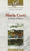 Maria Corti. Da Milano al Salento libro