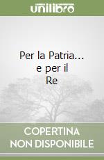 Per la Patria... e per il Re libro