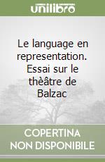 Le language en representation. Essai sur le thèâtre de Balzac libro