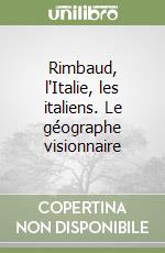 Rimbaud, l'Italie, les italiens. Le géographe visionnaire libro