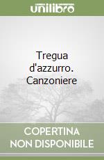 Tregua d'azzurro. Canzoniere libro