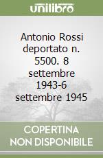 Antonio Rossi deportato n. 5500. 8 settembre 1943-6 settembre 1945 libro