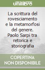 La scrittura del rovesciamento e la metamorfosi del genere. Paolo Sarpi tra retorica e storiografia libro