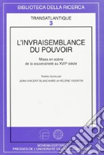 L'invraisemblance du pouvoir. Mises en scène de la souveraineté au XVII siècle