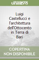 Luigi Castellucci e l'architettura dell'Ottocento in Terra di Bari libro