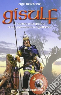 Gisulf. L'anima e la spada di un guerriero longobardo libro