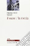 Il mare/la roccia libro di Tanzi Francesco