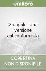 25 aprile. Una versione anticonformista libro