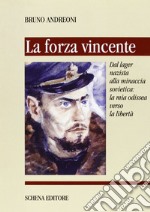 La forza vincente. Dal lager nazista alla minaccia sovietica: la mia odissea verso la libertà libro