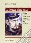 La forza vincente. Dal lager nazista alla minaccia sovietica: la mia odissea verso la libertà libro