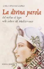 La divina parola. Dal mythos al logos nelle culture del Mediterraneo