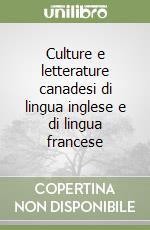 Culture e letterature canadesi di lingua inglese e di lingua francese libro