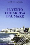 Il vento che arriva dal mare libro di Laterza Andrea G.