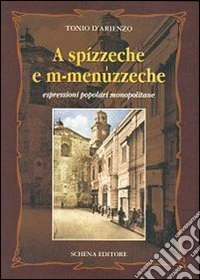 A spízzeche e m-menuzzeche. Espressioni popolari monopolitane libro
