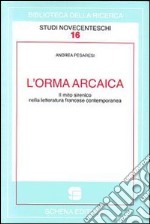 L'orma arcaica. Il mito sirenico nella letteratura francese contemporanea libro