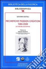 Recherche passion création (1966-2009). Autobiobliographie libro