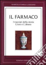 Il farmaco. I tracciati della storia. L'uso e l'abuso libro