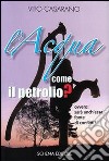 L'acqua come il petrolio? Ovvero: sarà anch'essa fonte di conflitti? libro