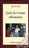 Quello che è rimasto nella memoria libro di Elia Mario