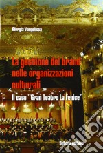 La gestione della brand nelle organizzazioni culturali. Il caso «gran teatro La Fenice» libro