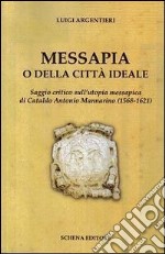 Messapia o della città ideale. Saggio critico sull'utopia messapica di Cataldo Mannarino (1568-1621)