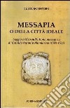 Messapia o della città ideale. Saggio critico sull'utopia messapica di Cataldo Mannarino (1568-1621) libro