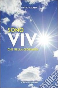 Sono vivo. Che bella giornata libro
