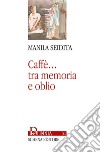 Caffè... Tra memoria e oblio libro