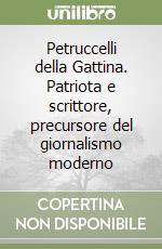 Petruccelli della Gattina. Patriota e scrittore, precursore del giornalismo moderno libro