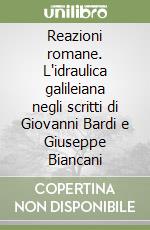 Reazioni romane. L'idraulica galileiana negli scritti di Giovanni Bardi e Giuseppe Biancani