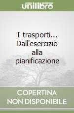 I trasporti... Dall'esercizio alla pianificazione libro