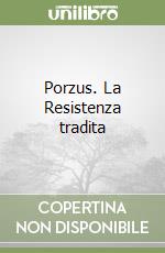 Porzus. La Resistenza tradita