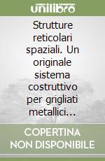 Strutture reticolari spaziali. Un originale sistema costruttivo per grigliati metallici multistrato libro