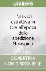 L'attività estrattiva in Cile all'epoca della spedizione Malaspina libro