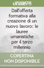 Dall'offerta formativa alla creazione di un nuovo lavoro: le lauree umanistiche per il terzo millennio libro