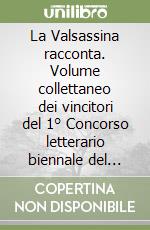 La Valsassina racconta. Volume collettaneo dei vincitori del 1° Concorso letterario biennale del comune di Moggio (Lecco) libro