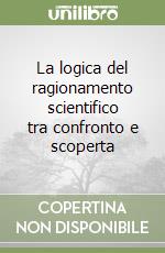 La logica del ragionamento scientifico tra confronto e scoperta libro