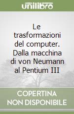 Le trasformazioni del computer. Dalla macchina di von Neumann al Pentium III libro