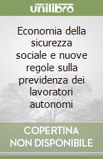 Economia della sicurezza sociale e nuove regole sulla previdenza dei lavoratori autonomi