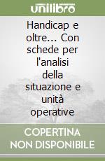 Handicap e oltre... Con schede per l'analisi della situazione e unità operative libro