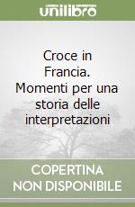 Croce in Francia. Momenti per una storia delle interpretazioni libro