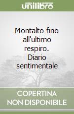 Montalto fino all'ultimo respiro. Diario sentimentale libro