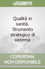 Qualità in sanità. Strumento strategico di sistema libro