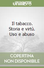 Il tabacco. Storia e virtù. Uso e abuso libro