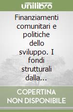 Finanziamenti comunitari e politiche dello sviluppo. I fondi strutturali dalla programmazione comunitaria all'attuazione regionale e locale libro