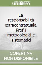 La responsabilità extracontrattuale. Profili metodologici e sistematici