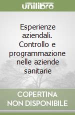 Esperienze aziendali. Controllo e programmazione nelle aziende sanitarie libro