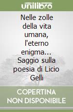 Nelle zolle della vita umana, l'eterno enigma... Saggio sulla poesia di Licio Gelli libro