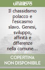 Il chassidismo polacco e l'esicasmo slavo. Genesi, sviluppo, affinità e differenze nella comune reazione alla modernità libro